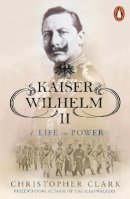 Christopher Clark - Kaiser Wilhelm II: A Life in Power - 9780141039930 - V9780141039930