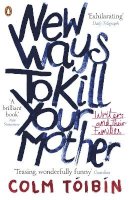 Colm Toibin - New Ways to Kill Your Mother: Writers and Their Families - 9780141041766 - V9780141041766