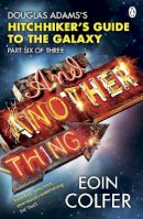 Eoin Colfer - And Another Thing ...: Douglas Adams´ Hitchhiker´s Guide to the Galaxy. As heard on BBC Radio 4 - 9780141042138 - V9780141042138