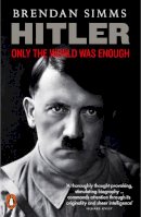 Brendan Simms - Hitler: Only the World Was Enough - 9780141043302 - V9780141043302