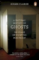 Clarke, Roger - A Natural History of Ghosts: 500 Years of Hunting for Proof - 9780141048086 - V9780141048086