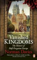 Norman Davies - Vanished Kingdoms: The History of Half-Forgotten Europe - 9780141048864 - V9780141048864