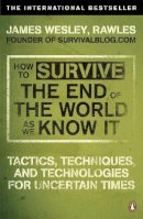 Rawles James Wesley - How to Survive The End Of The World As We Know It: From Financial Crisis to Flu Epidemic - 9780141049335 - V9780141049335