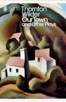 Thornton Wilder - Our Town (Penguin Modern Classics) - 9780141184586 - V9780141184586