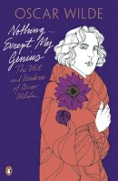 Oscar Wilde - Nothing . . . Except My Genius: The Wit and Wisdom of Oscar Wilde - 9780141192680 - V9780141192680