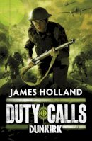 James Holland - Dunkirk (Duty Calls) - 9780141332192 - 9780141332192