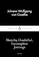 Johann Wolfgang Von Goethe - Sketchy, Doubtful, Incomplete Jottings - 9780141397139 - V9780141397139