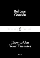Baltasar Gracián - How to Use Your Enemies - 9780141398273 - V9780141398273