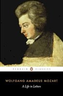 Mozart, Wolfgang Amadeus - A Life in Letters (Penguin Classics) - 9780141441467 - V9780141441467