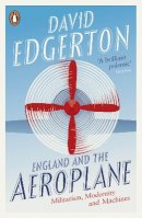 David Edgerton - England and the Aeroplane: Militarism, Modernity and Machines - 9780141975160 - V9780141975160