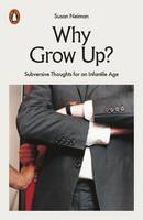 Susan Neiman - Why Grow Up?: Subversive Thoughts for an Infantile Age - 9780141982496 - V9780141982496