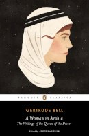 Gertrude Bell - A Woman in Arabia: The Writings of the Queen of the Desert (Penguin Classics) - 9780143107378 - V9780143107378