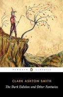 Clark Ashton Smith - The Dark Eidolon and Other Fantasies (Penguin Classics) - 9780143107385 - V9780143107385