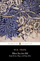 William Butler Yeats - When You Are Old: Early Poems, Plays, and Fairy Tales - 9780143107644 - V9780143107644