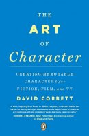David Corbett - The Art of Character: Creating Memorable Characters for Fiction, Film, and TV - 9780143121572 - V9780143121572