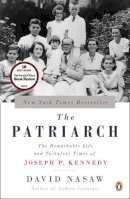 David Nasaw - The Patriarch: The Remarkable Life and Turbulent Times of Joseph P. Kennedy - 9780143124078 - V9780143124078