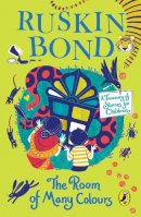 Ruskin Bond - The Room of Many Colours: A Treasury of Stories for Children by Ruskin Bond for Ages 9 and up, an Illustrated Anthology including two new stories: ´The Big Race´ and ´Remember This Day´ - 9780143333371 - V9780143333371