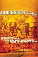 Patricia Goldstone - Aaronsohn's Maps: The Untold Story of the Man Who Might Have Created Peace in the Middle East - 9780151011698 - KST0001958