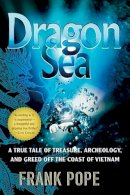 Frank Pope - Dragon Sea: A True Tale of Treasure, Archeology, and Greed Off the Coast of Vietnam - 9780156033299 - KRF0040075