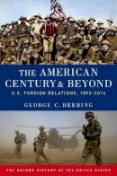 George C. Herring - The American Century and Beyond: U.S. Foreign Relations, 1893-2014 - 9780190212476 - V9780190212476