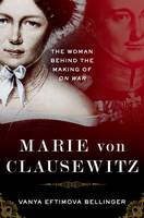 Vanya Eftimova Bellinger - Marie von Clausewitz: The Woman Behind the Making of On War - 9780190225438 - V9780190225438