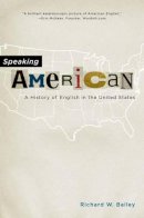 Richard W. Bailey - Speaking American: A History of English in the United States - 9780190232603 - V9780190232603