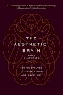 Md Anjan Chatterjee - The Aesthetic Brain: How We Evolved to Desire Beauty and Enjoy Art - 9780190262013 - V9780190262013