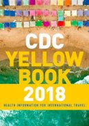 CDC, Centers for Disease Control and Prevention - CDC Yellow Book 2018: Health Information for International Travel (Cdc Health Information for International Travel) - 9780190628611 - V9780190628611