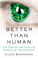 Allen Buchanan - Better than Human: The Promise and Perils of Biomedical Enhancement - 9780190664046 - V9780190664046
