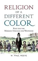 W. Paul Reeve - Religion of a  Different Color: Race and the Mormon Struggle for Whiteness - 9780190674137 - V9780190674137