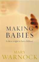 Mary Warnock - Making Babies: Is There a Right to Have Children? - 9780192803344 - KKD0006199