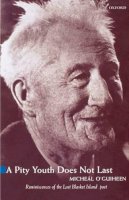 Micheél O´guiheen - A Pity Youth Does not Last: Reminiscences of the Last of the Great Blasket Island's Poets and Storytellers - 9780192813206 - V9780192813206