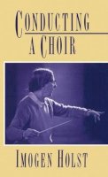 Imogen Holst - Conducting a Choir: A Guide for Amateurs - 9780193134072 - V9780193134072