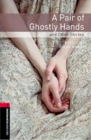 Unknown - Oxford Bookworms Library: A Pair of Ghostly Hands and Other Stories: Level 3: 1000-Word Vocabulary - 9780194791250 - V9780194791250