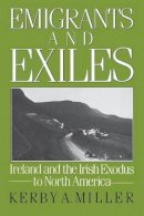 Kerby A. Miller - Emigrants and Exiles: Ireland and the Irish Exodus to North America (Oxford Paperbacks) - 9780195051872 - 9780195051872