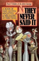 Paul F. Boller - They Never Said It: A Book of Fake Quotes, Misquotes, and Misleading Attributions - 9780195064698 - V9780195064698