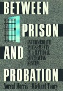 Norval Morris - Between Prison and Probation: Intermediate Punishments in a Rational Sentencing System - 9780195071382 - KEX0207790