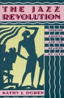 Kathy J. Ogren - The Jazz Revolution: Twenties America and the Meaning of Jazz - 9780195074796 - V9780195074796