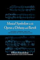 Elliott Antokoletz - Musical Symbolism in the Operas of Debussy and Bartok - 9780195103830 - V9780195103830
