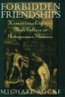 Michael Rocke - Forbidden Friendships: Homosexuality and Male Culture in Renaissance Florence - 9780195122923 - V9780195122923