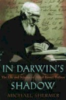 Michael Shermer - In Darwin´s Shadow: The Life and Science of Alfred Russel Wallace - A Biographical Study on the Psychology of History - 9780195148305 - V9780195148305