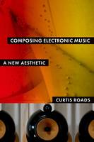 Curtis Roads - Composing Electronic Music: A New Aesthetic - 9780195373240 - V9780195373240