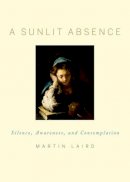 Martin Laird - A Sunlit Absence: Silence, Awareness, and Contemplation - 9780195378726 - V9780195378726