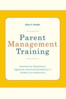 Alan E Kazdin - Parent Management Training: Treatment for Oppositional, Aggresive, and Antisocial Behavior in Children and Adolescents - 9780195386004 - V9780195386004