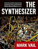 Mark Vail - The Synthesizer: A Comprehensive Guide to Understanding, Programming, Playing, and Recording the Ultimate Electronic Music Instrument - 9780195394894 - V9780195394894