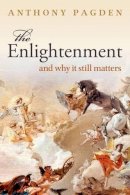 Anthony Pagden - The Enlightenment: And Why it Still Matters - 9780198700883 - V9780198700883