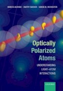 Auzinsh, Marcis, Budker, Dmitry, Rochester, Simon - Optically Polarized Atoms: Understanding light-atom interactions - 9780198705024 - V9780198705024
