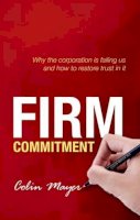 Colin Mayer - Firm Commitment: Why the corporation is failing us and how to restore trust in it - 9780198714804 - V9780198714804