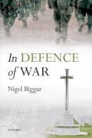 Nigel Biggar - In Defence of War - 9780198725831 - V9780198725831