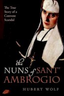Wolf, Hubert - The Nuns of Sant' Ambrogio: The True Story of a Convent in Scandal - 9780198732198 - V9780198732198